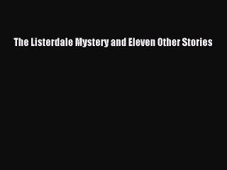 PDF The Listerdale Mystery and Eleven Other Stories Free Books