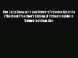 Download The Daily Show with Jon Stewart Presents America (The Book) Teacher's Edition: A Citizen's