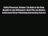 Download Guilty Pleasures Volume 1 [In Debt to the Dom: Bought for the Billionaire's Bed] [The