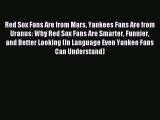 Download Red Sox Fans Are from Mars Yankees Fans Are from Uranus: Why Red Sox Fans Are Smarter