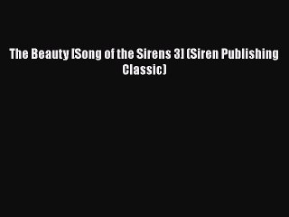 PDF The Beauty [Song of the Sirens 3] (Siren Publishing Classic) Read Online