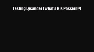 PDF Testing Lysander (What's His Passion?) Free Books