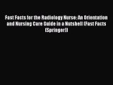 Download Fast Facts for the Radiology Nurse: An Orientation and Nursing Care Guide in a Nutshell