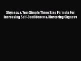 Read Shyness & You: Simple Three Step Formula For Increasing Self-Confidence & Mastering Shyness