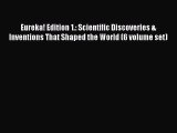 Read Eureka! Edition 1.: Scientific Discoveries & Inventions That Shaped the World (6 volume