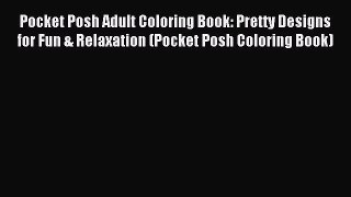 Read Pocket Posh Adult Coloring Book: Pretty Designs for Fun & Relaxation (Pocket Posh Coloring