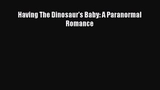 PDF Having The Dinosaur's Baby: A Paranormal Romance [Download] Full Ebook
