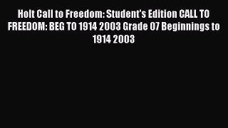 Read Holt Call to Freedom: Student's Edition CALL TO FREEDOM: BEG TO 1914 2003 Grade 07 Beginnings