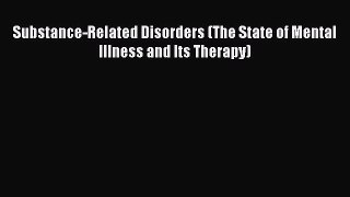 Read Substance-Related Disorders (The State of Mental Illness and Its Therapy) Ebook Free