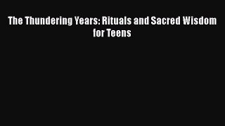 Read The Thundering Years: Rituals and Sacred Wisdom for Teens Ebook Free