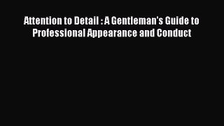 Read Attention to Detail : A Gentleman's Guide to Professional Appearance and Conduct Ebook
