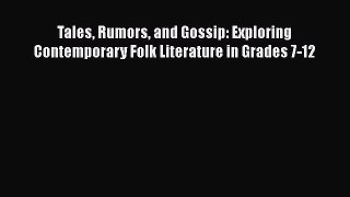 Read Tales Rumors and Gossip: Exploring Contemporary Folk Literature in Grades 7-12 Ebook Free