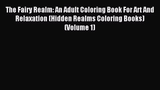 Read The Fairy Realm: An Adult Coloring Book For Art And Relaxation (Hidden Realms Coloring