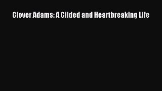 PDF Clover Adams: A Gilded and Heartbreaking Life Free Books