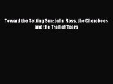 PDF Toward the Setting Sun: John Ross the Cherokees and the Trail of Tears Free Books