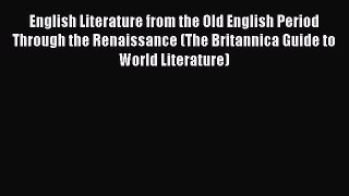 Download English Literature from the Old English Period Through the Renaissance (The Britannica