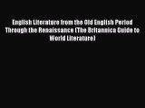 Download English Literature from the Old English Period Through the Renaissance (The Britannica