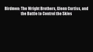 Download Birdmen: The Wright Brothers Glenn Curtiss and the Battle to Control the Skies  Read