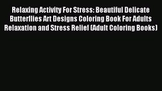 Read Relaxing Activity For Stress: Beautiful Delicate Butterflies Art Designs Coloring Book