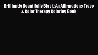 Read Brilliantly Beautifully Black: An Affirmations Trace & Color Therapy Coloring Book Ebook