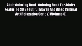 Read Adult Coloring Book: Coloring Book For Adults Featuring 30 Beautiful Mayan And Aztec Cultural