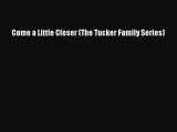 Download Come a Little Closer (The Tucker Family Series) [PDF] Online