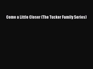 Descargar video: Download Come a Little Closer (The Tucker Family Series) [PDF] Online