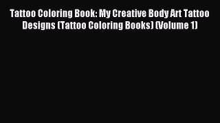 Read Tattoo Coloring Book: My Creative Body Art Tattoo Designs (Tattoo Coloring Books) (Volume