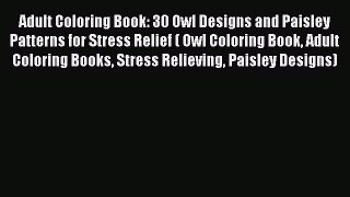 Read Adult Coloring Book: 30 Owl Designs and Paisley Patterns for Stress Relief ( Owl Coloring