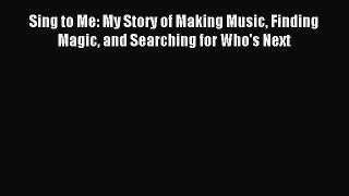 Read Sing to Me: My Story of Making Music Finding Magic and Searching for Who's Next Ebook