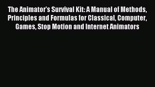 Read The Animator's Survival Kit: A Manual of Methods Principles and Formulas for Classical