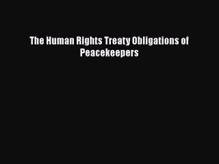 [PDF] The Human Rights Treaty Obligations of Peacekeepers Download Online