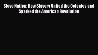 [PDF] Slave Nation: How Slavery United the Colonies and Sparked the American Revolution Download