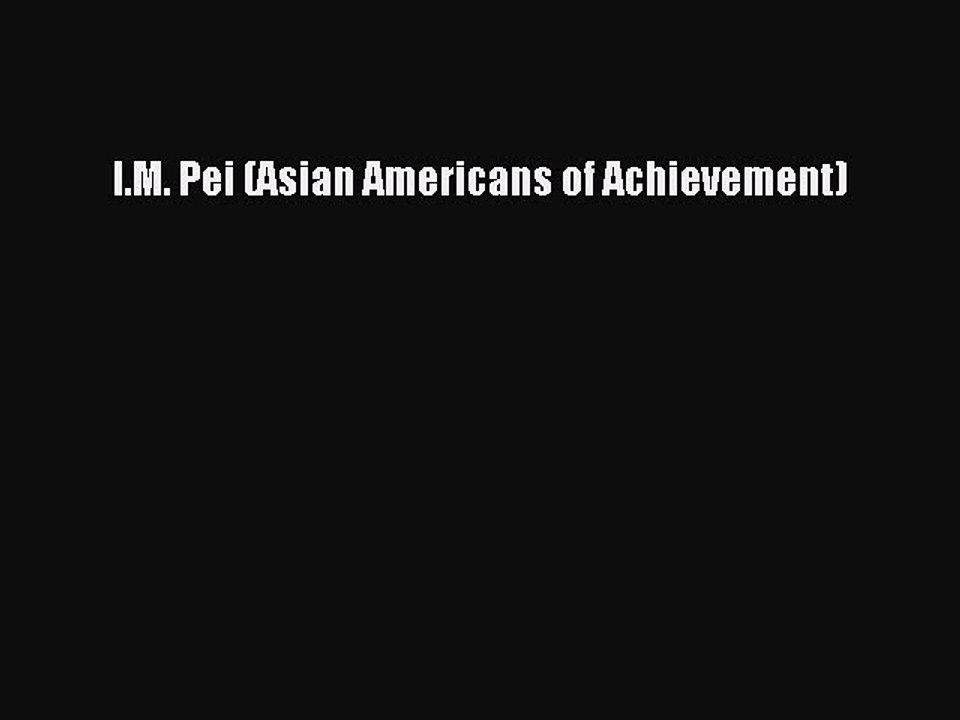 [PDF] I.M. Pei (Asian Americans of Achievement) [Read] Full Ebook