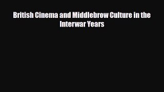 [PDF] British Cinema and Middlebrow Culture in the Interwar Years Read Full Ebook