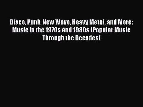 [PDF] Disco Punk New Wave Heavy Metal and More: Music in the 1970s and 1980s (Popular Music