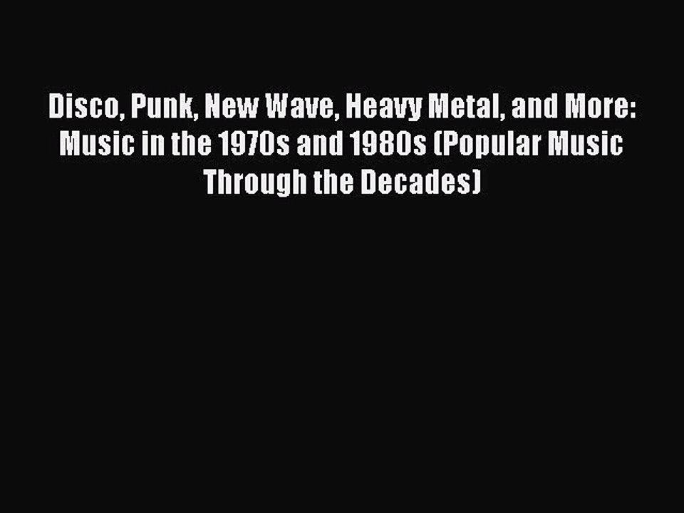 [PDF] Disco Punk New Wave Heavy Metal and More: Music in the 1970s and 1980s (Popular Music
