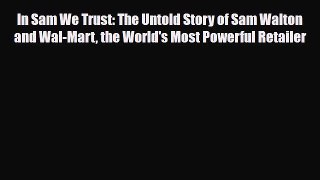 [PDF] In Sam We Trust: The Untold Story of Sam Walton and Wal-Mart the World's Most Powerful