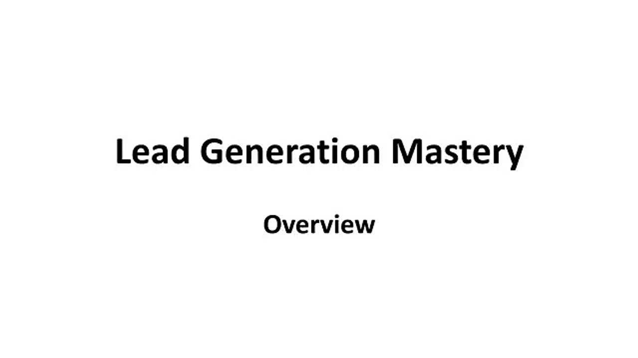 Lead Generation Mastery 1:  Overview