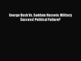 Download George Bush Vs. Saddam Hussein: Military Success! Political Failure? Free Books