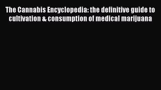 Read The Cannabis Encyclopedia: the definitive guide to cultivation & consumption of medical