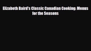 [PDF] Elizabeth Baird's Classic Canadian Cooking: Menus for the Seasons Download Full Ebook