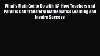 Read What's Math Got to Do with It?: How Teachers and Parents Can Transform Mathematics Learning