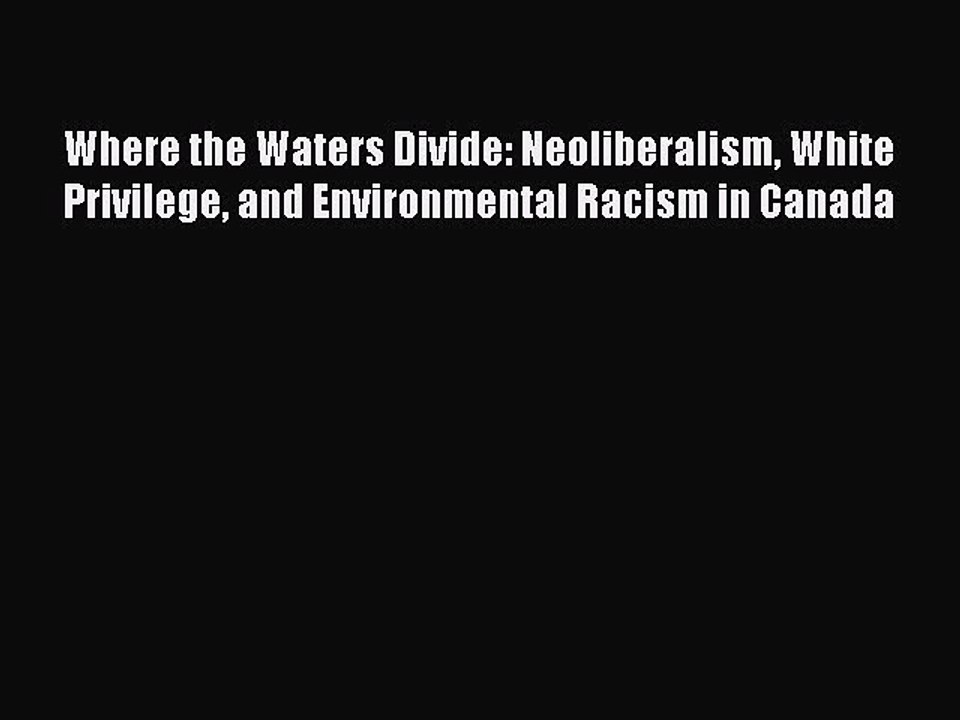 [PDF] Where the Waters Divide: Neoliberalism White Privilege and Environmental Racism in Canada