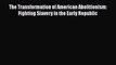 [PDF] The Transformation of American Abolitionism: Fighting Slavery in the Early Republic Read