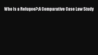 [PDF] Who Is a Refugee?:A Comparative Case Law Study Read Full Ebook