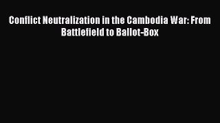 [PDF] Conflict Neutralization in the Cambodia War: From Battlefield to Ballot-Box Read Full