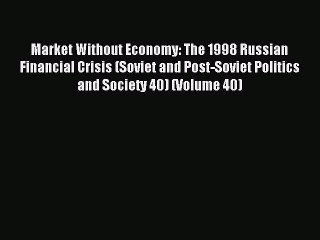 Read Market Without Economy: The 1998 Russian Financial Crisis (Soviet and Post-Soviet Politics