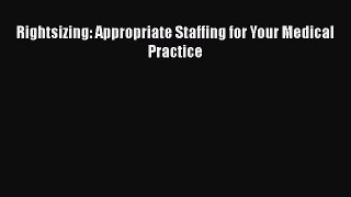 PDF Rightsizing: Appropriate Staffing for Your Medical Practice Read Online