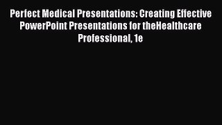 PDF Perfect Medical Presentations: Creating Effective PowerPoint Presentations for theHealthcare